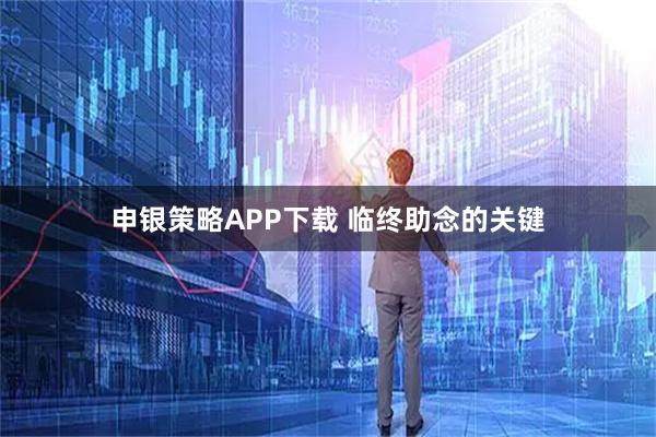 申银策略APP下载 临终助念的关键